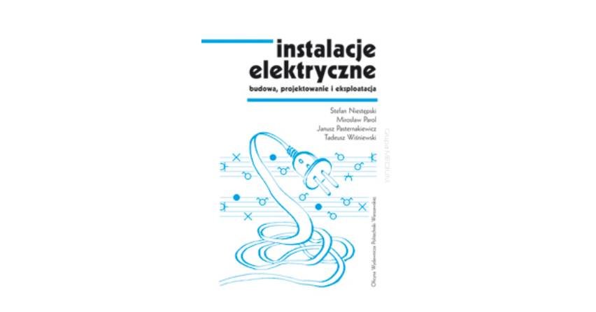 Instalacje elektryczne budowa, projektowanie i eksploatacja