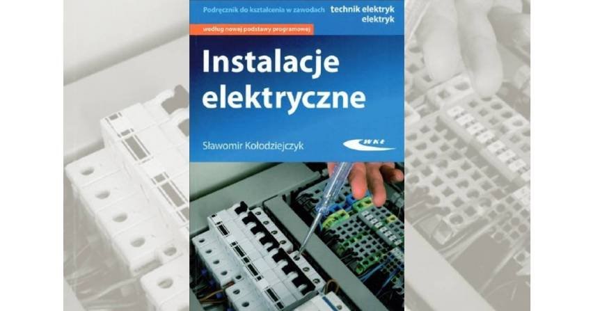 Instalacje elektryczne. Podręcznik do kształcenia w zawodzie: technik elektryk, elektryk