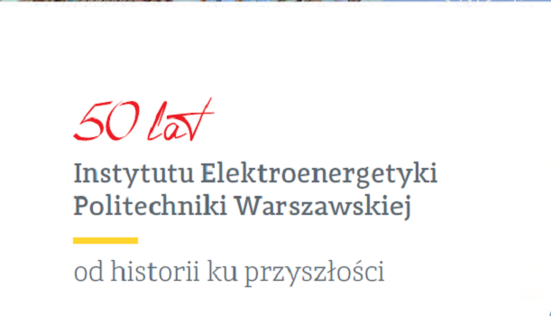 50 lat Instytutu Elektroenergetyki Politechniki Warszawskiej – od historii ku przyszłości