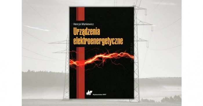 "Urządzenia elektroenergetyczne" - prof. dr hab. inż. Henryk Markiewicz KsiegarniaTechniczna.com.pl