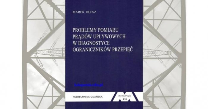 "Problemy pomiaru prąd&oacute;w w diagnostyce ogranicznik&oacute;w przepięć" - Marek Olesz.
Politechnika Gdańska